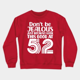 Don't Be Jealous Just Because I look This Good At 52 Crewneck Sweatshirt